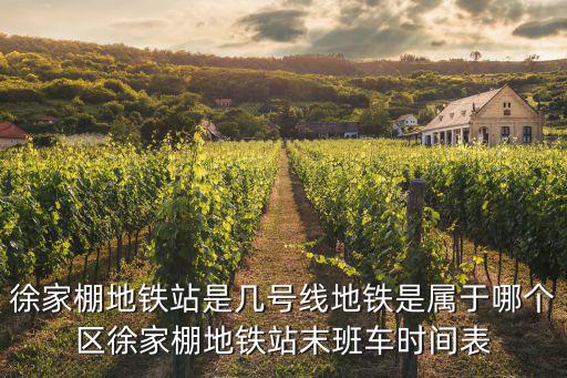 徐家棚地鐵站是幾號線地鐵是屬于哪個區徐家棚地鐵站末班車時間表