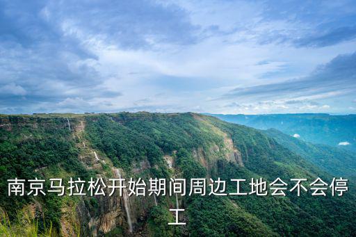 南京馬拉松開始期間周邊工地會(huì)不會(huì)停工