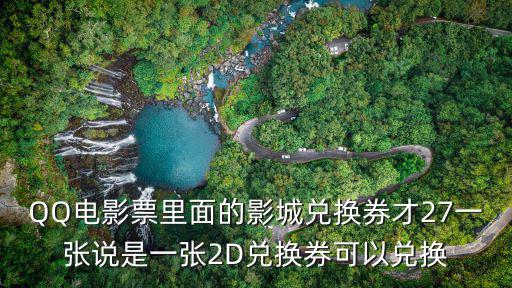 電影票兌換券，QQ電影票里面的影城兌換券才27一張說是一張2D兌換券可以兌換