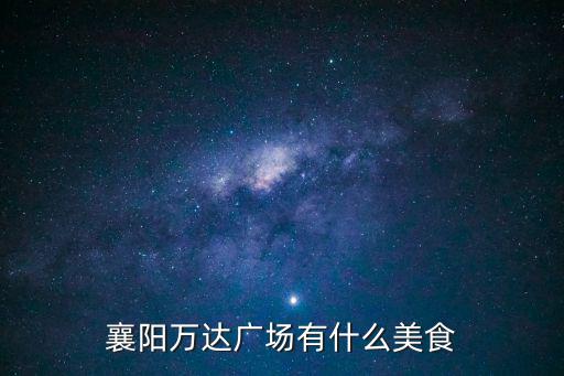 襄陽(yáng)萬(wàn)達(dá)廣場(chǎng)有什么美食
