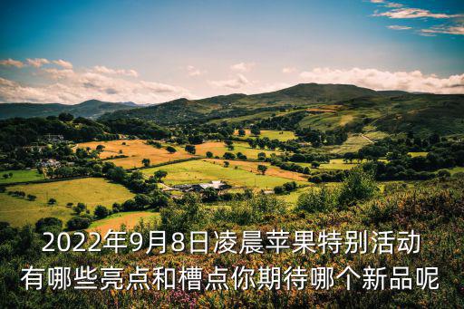 2022年9月8日凌晨蘋果特別活動(dòng)有哪些亮點(diǎn)和槽點(diǎn)你期待哪個(gè)新品呢