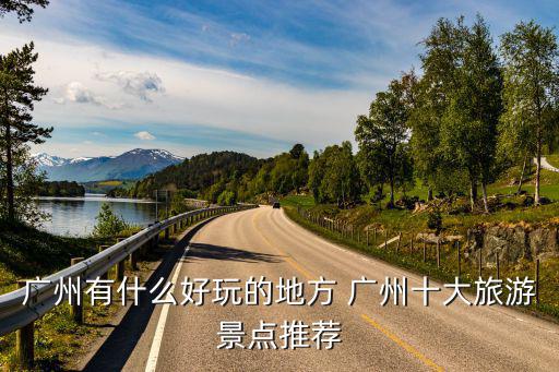 廣州有什么好玩的地方 廣州十大旅游景點推薦