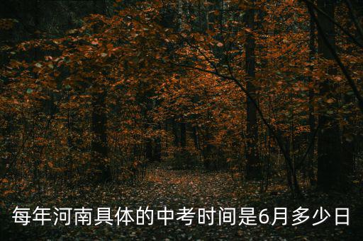 每年河南具體的中考時(shí)間是6月多少日
