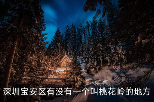 桃花嶺，深圳寶安區(qū)有沒有一個(gè)叫桃花嶺的地方