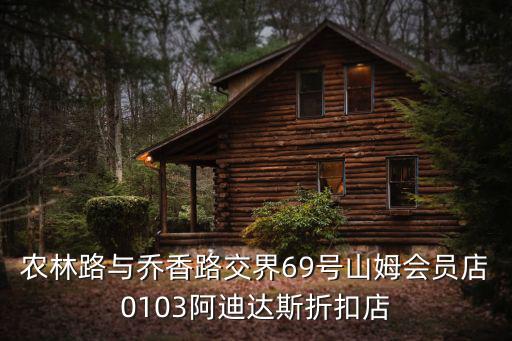 農(nóng)林路與喬香路交界69號(hào)山姆會(huì)員店0103阿迪達(dá)斯折扣店