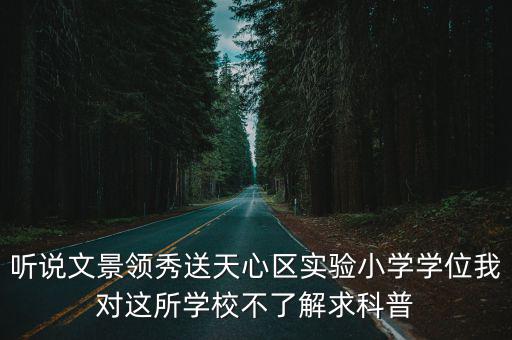 聽說文景領(lǐng)秀送天心區(qū)實(shí)驗(yàn)小學(xué)學(xué)位我對(duì)這所學(xué)校不了解求科普