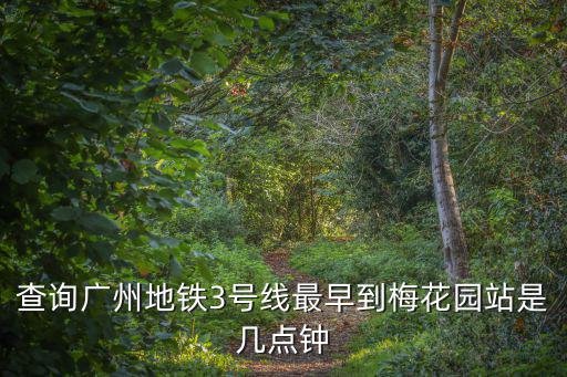 查詢廣州地鐵3號線最早到梅花園站是幾點鐘