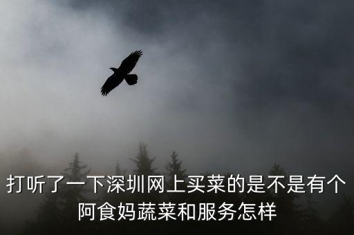 打聽了一下深圳網上買菜的是不是有個阿食媽蔬菜和服務怎樣