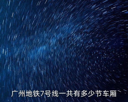 廣州地鐵7號線一共有多少節車廂