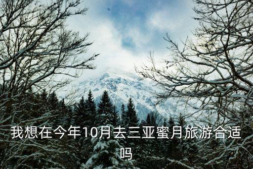 我想在今年10月去三亞蜜月旅游合適嗎