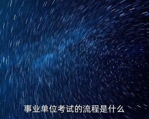 事業單位考試流程，事業單位考試一般會有哪些程序和步驟