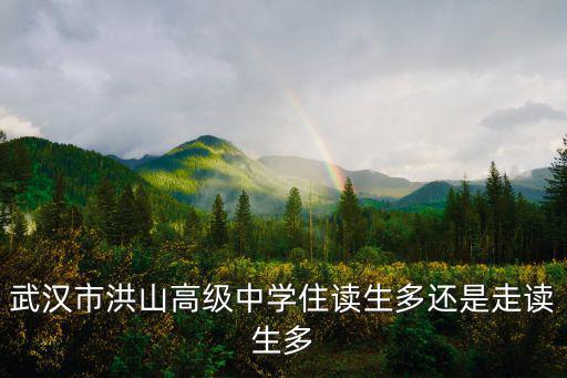 武漢市洪山高級中學住讀生多還是走讀生多