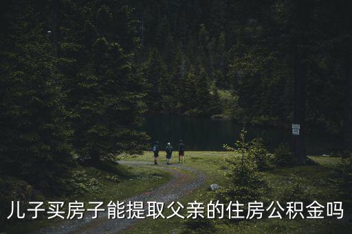 兒子買房子能提取父親的住房公積金嗎