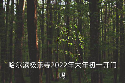 哈爾濱極樂寺2022年大年初一開門嗎