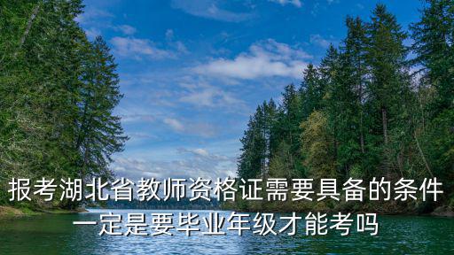報考湖北省教師資格證需要具備的條件一定是要畢業(yè)年級才能考嗎