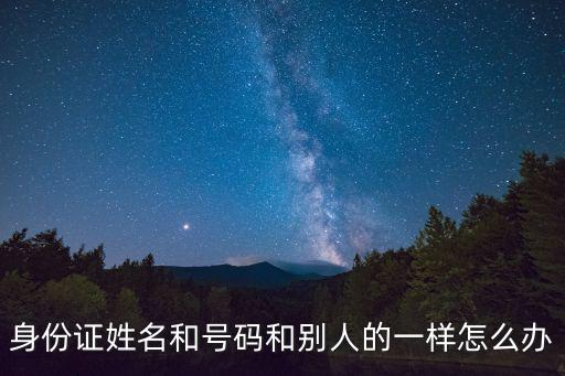 身份證姓名和號碼和別人的一樣怎么辦