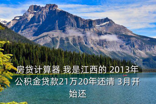 房貸計算器 我是江西的 2013年公積金貸款21萬20年還清 3月開始還