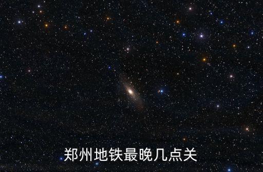 鄭州地鐵最晚幾點(diǎn)，鄭州地鐵幾點(diǎn)停晚上