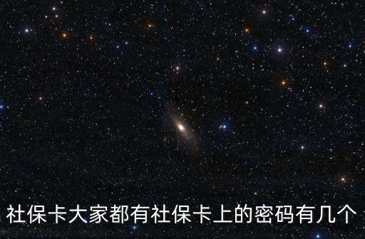 社?？ㄓ袔讉€密碼，東莞社保卡密碼一般是多少