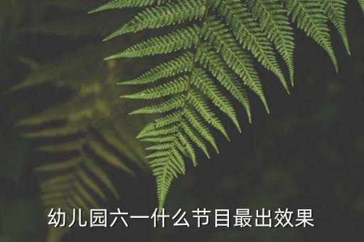 幼兒園六一什么節目最出效果