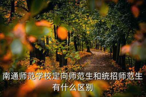 南通師范學校定向師范生和統招師范生有什么區別