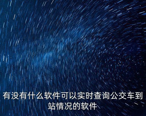 有沒有什么軟件可以實(shí)時(shí)查詢公交車到站情況的軟件