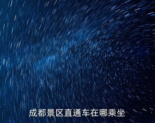成都景區(qū)直通車在哪乘坐