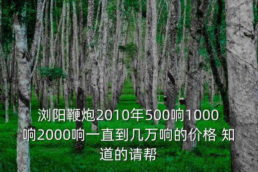 瀏陽鞭炮2010年500響1000響2000響一直到幾萬響的價格 知道的請幫