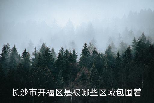 長沙市開福區(qū)，長沙開福區(qū)屬于哪個(gè)地段