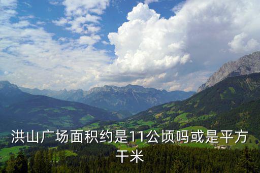 洪山廣場面積約是11公頃嗎或是平方干米