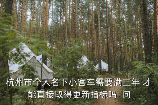 杭州市個人名下小客車需要滿三年 才能直接取得更新指標嗎  問