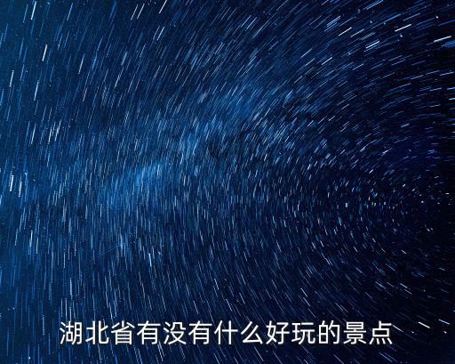 湖北省有沒有什么好玩的景點
