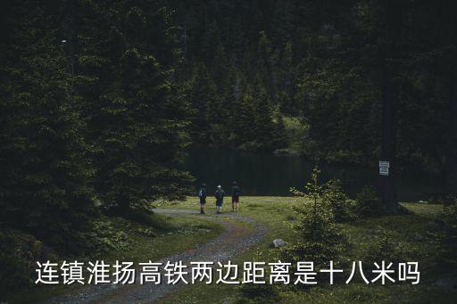 連鎮(zhèn)淮揚(yáng)高鐵兩邊距離是十八米嗎