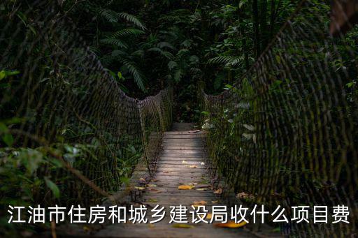 江油市住房和城鄉(xiāng)建設局收什么項目費