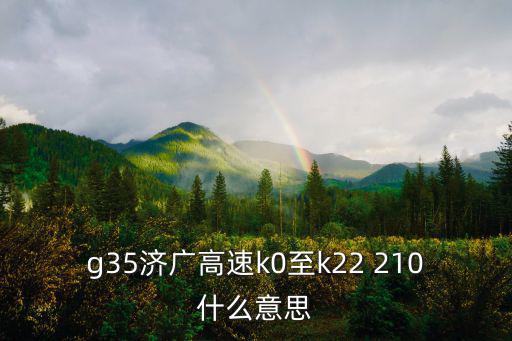 g35濟廣高速k0至k22 210什么意思