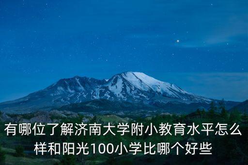 有哪位了解濟南大學附小教育水平怎么樣和陽光100小學比哪個好些