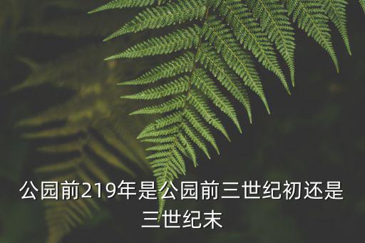 公園前219年是公園前三世紀初還是三世紀末