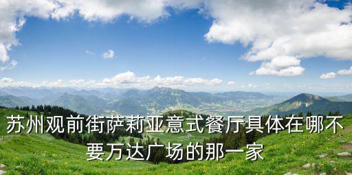 蘇州觀前街薩莉亞意式餐廳具體在哪不要萬達廣場的那一家