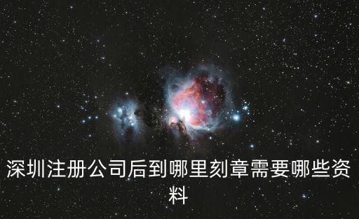 深圳注冊(cè)公司后到哪里刻章需要哪些資料