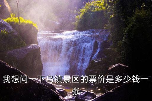 我想問一下烏鎮景區的票價是多少錢一張
