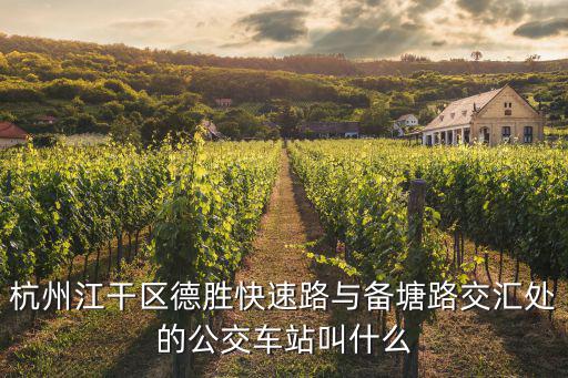 杭州江干區(qū)德勝快速路與備塘路交匯處的公交車站叫什么