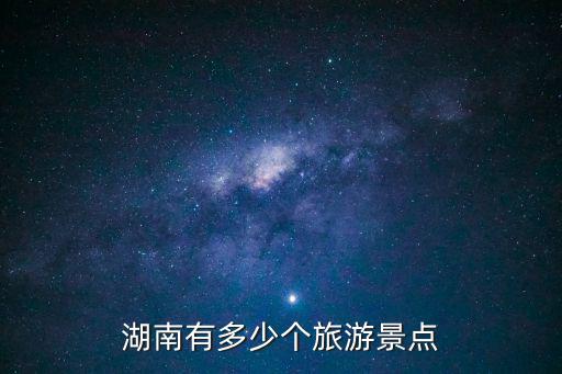 湖南有多少個(gè)旅游景點(diǎn)
