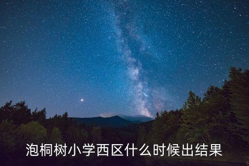 泡桐樹小學西區什么時候出結果