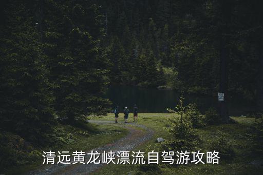 清遠黃龍峽漂流自駕游攻略
