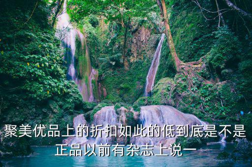 聚美優(yōu)品上的折扣如此的低到底是不是正品以前有雜志上說一