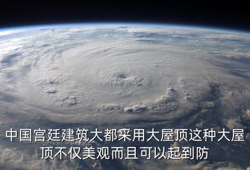 中國宮廷建筑大都采用大屋頂這種大屋頂不僅美觀而且可以起到防