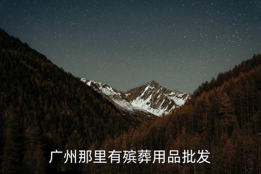 廣州那里有殯葬用品批發(fā)