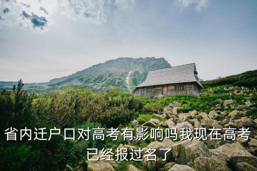 省內遷戶口對高考有影響嗎我現在高考已經報過名了