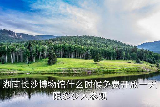 湖南長沙博物館什么時候免費開放一天限多少人參觀
