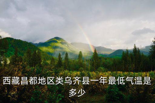 西藏昌都地區類烏齊縣一年最低氣溫是多少
